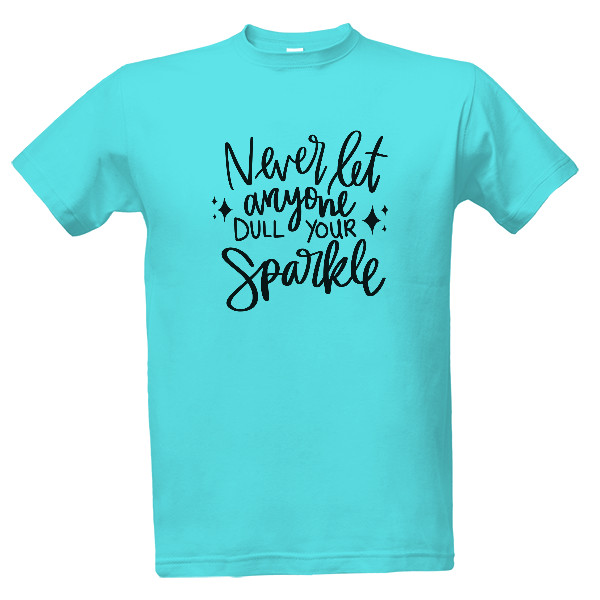 Never let anyone dull your sparkle T-shirt